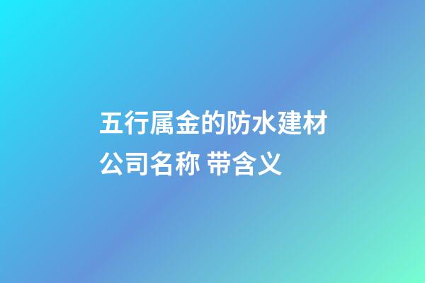 五行属金的防水建材公司名称 带含义-第1张-公司起名-玄机派